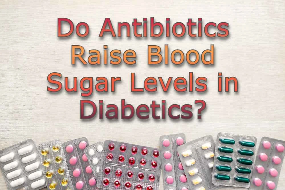 Do Antibiotics Raise Blood Sugar Levels in Diabetics?